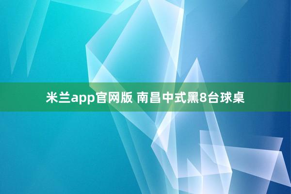 米兰app官网版 南昌中式黑8台球桌