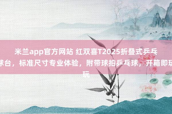 米兰app官方网站 红双喜T2025折叠式乒乓球台，标准尺寸专业体验，附带球拍乒乓球，开箱即玩