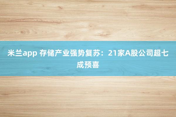米兰app 存储产业强势复苏：21家A股公司超七成预喜