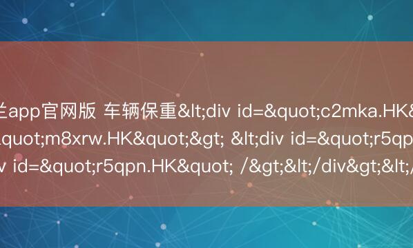 米兰app官网版 车辆保重<div id="c2mka.HK"> <div id="m8xrw.HK"> <div id="r5qpn.HK" /></div></div>